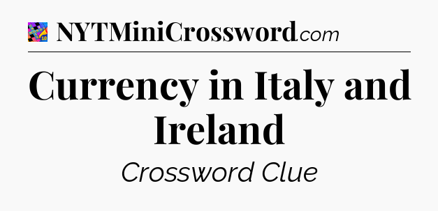 Currency in Italy and Ireland Crossword Clue