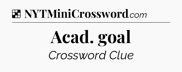 Solution: Acad. goal - NYT Crossword