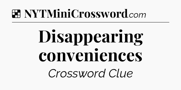Solution: Disappearing conveniences - NYT Crossword