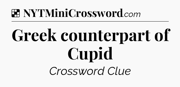 Solution: Greek counterpart of Cupid - NYT Crossword