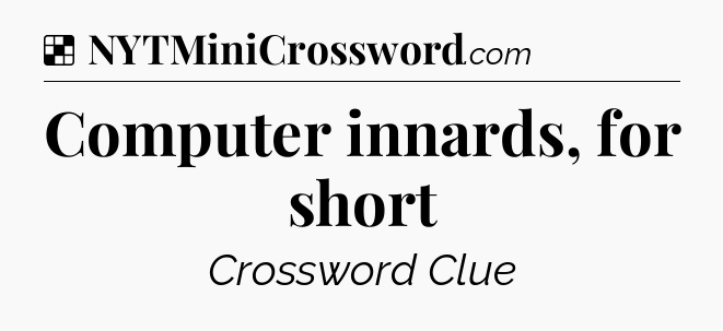 Solution: Computer innards, for short - NYT Crossword