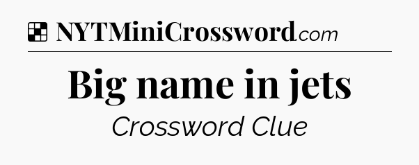 Solution: Big name in jets - NYT Crossword