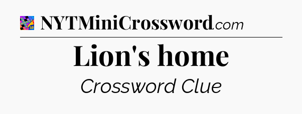 Lion's home Crossword Clue