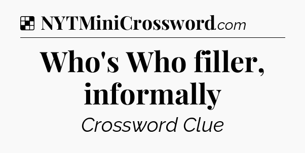 Solution: Who's Who filler, informally - NYT Crossword