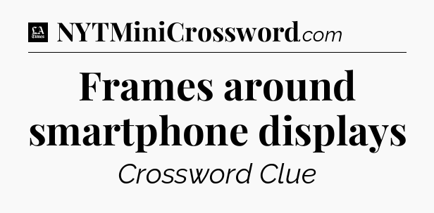 Frames around smartphone displays - LA Times Crossword