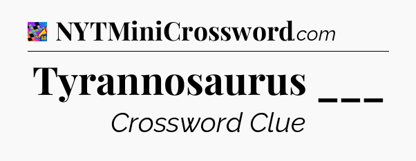 Tyrannosaurus ___ Crossword Clue