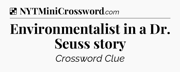 Solution: Environmentalist in a Dr. Seuss story - NYT Crossword
