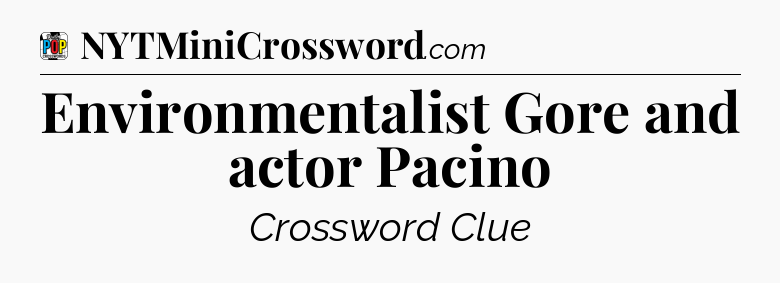 Environmentalist Gore and actor Pacino Crossword Clue