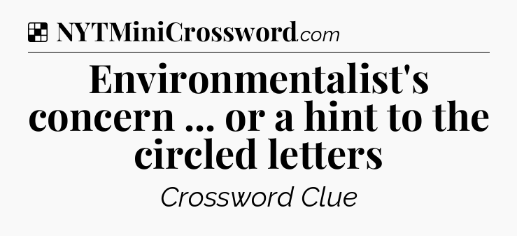 Solution: Environmentalist's concern ... or a hint to the circled letters - NYT Crossword