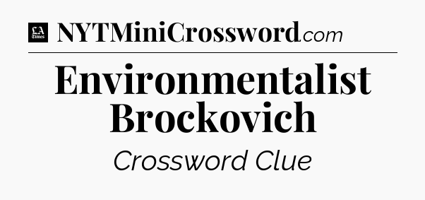 Environmentalist Brockovich - LA Times Crossword