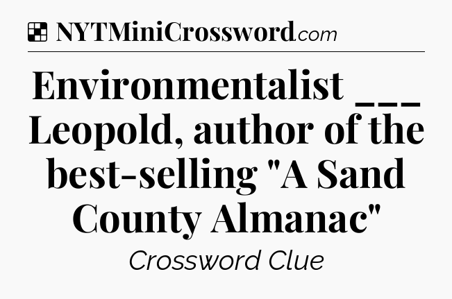 Solution: Environmentalist ___ Leopold, author of the best-selling 