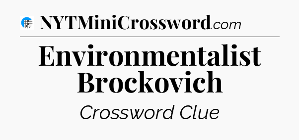 Environmentalist Brockovich Crossword Clue