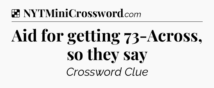 Solution: Aid for getting 73-Across, so they say - NYT Crossword