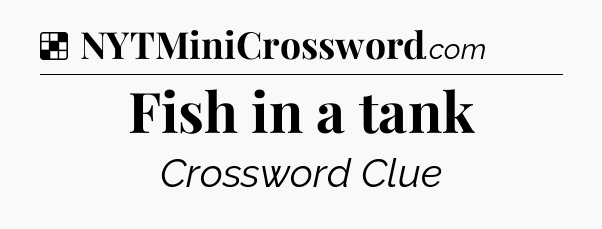 Solution: Fish in a tank - NYT Crossword