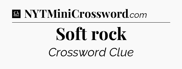 Soft rock - LA Times Crossword