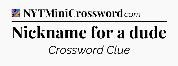 Nickname for a dude Crossword Clue