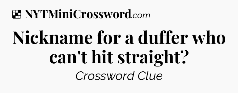 Solution: Nickname for a duffer who can't hit straight - NYT Crossword