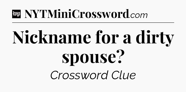 Nickname for a dirty spouse Crossword Clue