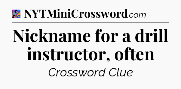 Nickname for a drill instructor, often Crossword Clue