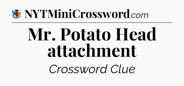 Mr. Potato Head attachment Crossword Clue