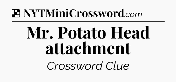 Solution: Mr. Potato Head attachment - NYT Crossword