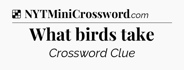 Solution: What birds take - NYT Crossword