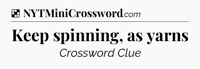 Solution: Keep spinning, as yarns - NYT Crossword