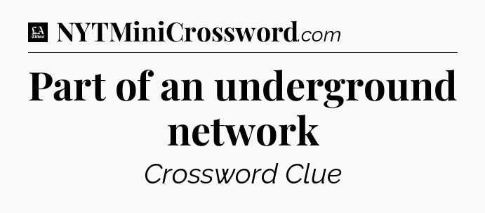 Part of an underground network - LA Times Crossword