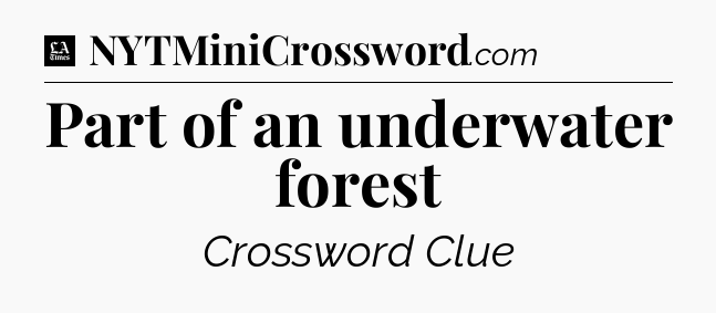 Part of an underwater forest - LA Times Crossword