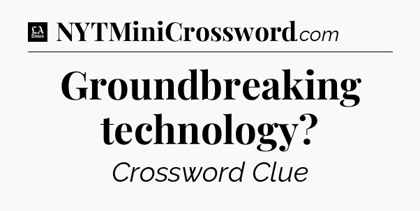 Groundbreaking technology - LA Times Crossword
