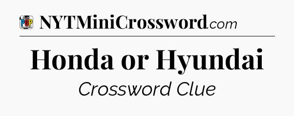 Honda or Hyundai Crossword Clue