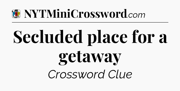 Secluded place for a getaway Crossword Clue