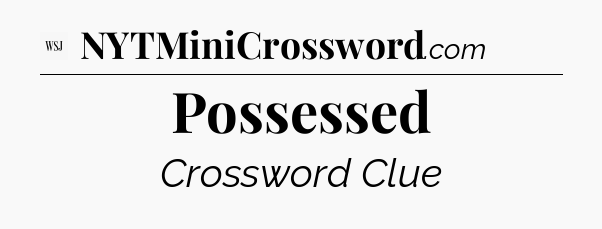 Possessed - WSJ Crossword