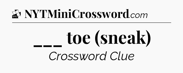 ___ toe (sneak) - Daily Themed Classic Crossword