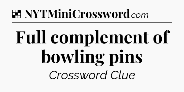Solution: Full complement of bowling pins - NYT Crossword