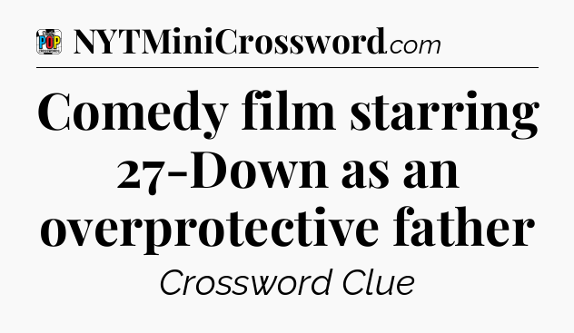 Comedy film starring 27-Down as an overprotective father Crossword Clue
