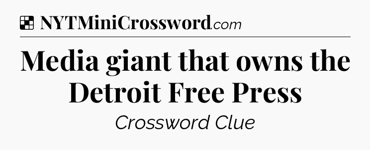 Solution: Media giant that owns the Detroit Free Press - NYT Crossword