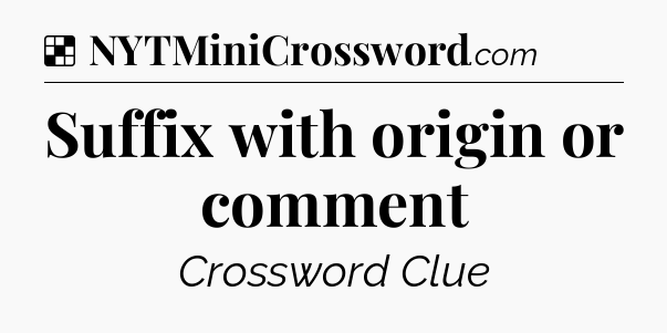 Solution: Suffix with origin or comment - NYT Crossword