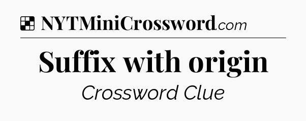 Solution: Suffix with origin - NYT Crossword