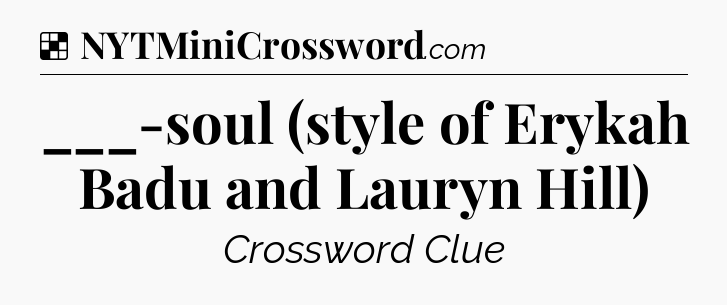 Solution: ___-soul (style of Erykah Badu and Lauryn Hill) - NYT Crossword