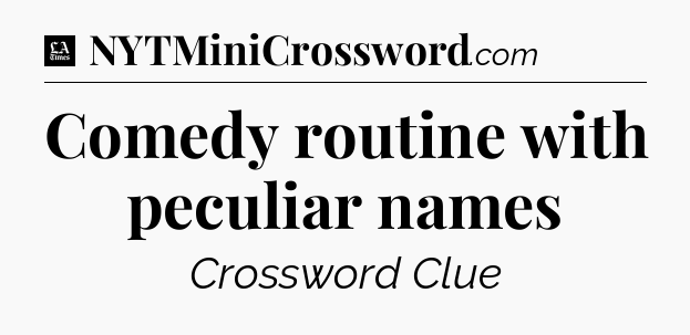 Comedy routine with peculiar names - LA Times Crossword