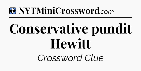 Solution: Conservative pundit Hewitt - NYT Mini Crossword