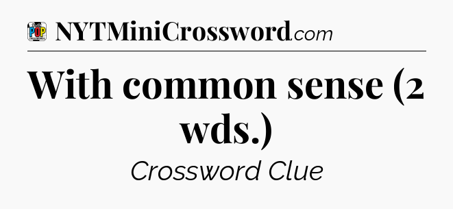 With common sense (2 wds.) Crossword Clue