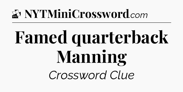 Famed quarterback Manning - Daily Themed Mini Crossword