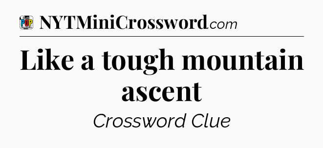 Like a tough mountain ascent Crossword Clue