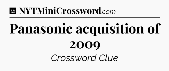 Panasonic acquisition of 2009 - LA Times Crossword