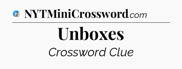 Unboxes Crossword Clue