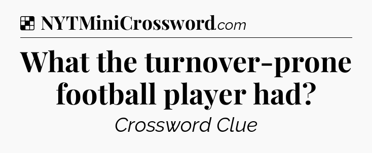 Solution: What the turnover-prone football player had - NYT Crossword