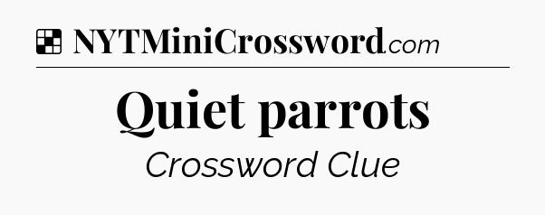 Solution: Quiet parrots - NYT Crossword