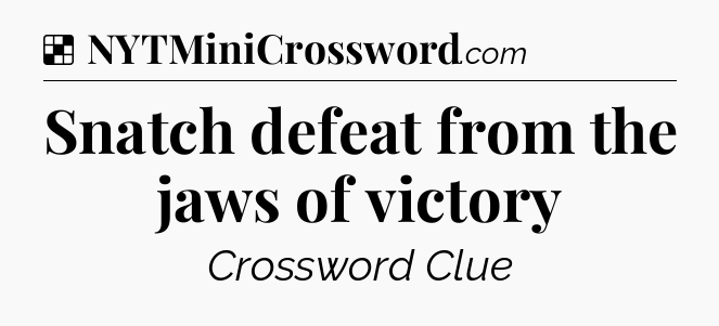 Solution: Snatch defeat from the jaws of victory - NYT Crossword